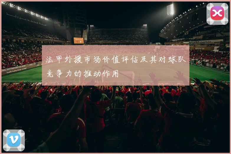 法甲外援市场价值评估及其对球队竞争力的推动作用