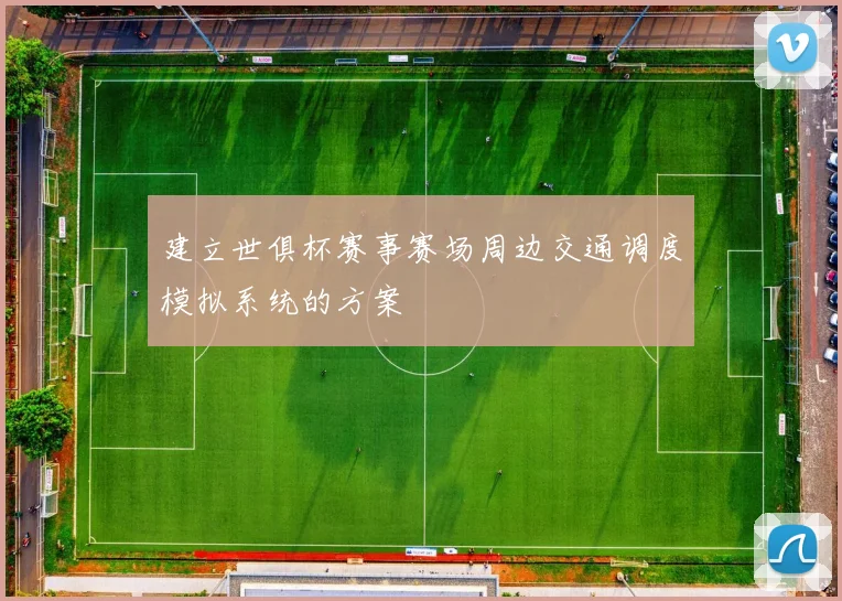 建立世俱杯赛事赛场周边交通调度模拟系统的方案
