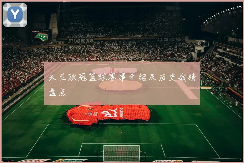 米兰欧冠篮球赛事介绍及历史战绩盘点